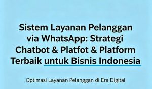 Sistem Layanan Pelanggan via WhatsApp: Strategi Chatbot & Platform Terbaik untuk Bisnis Indonesia