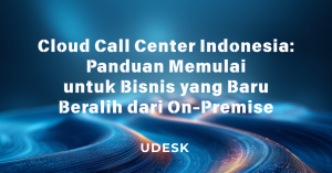 Cloud Call Center Indonesia: Panduan Memulai untuk Bisnis yang Baru Beralih dari On-Premise