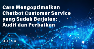 Cara Mengoptimalkan Chatbot Customer Service yang Sudah Berjalan: Audit dan Perbaikan