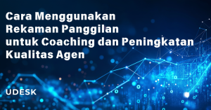 Cara Menggunakan Rekaman Panggilan untuk Coaching dan Peningkatan Kualitas Agen