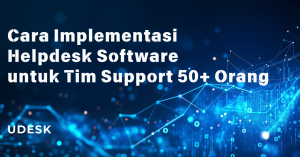 Cara Implementasi Helpdesk Software untuk Tim Support 50+ Orang