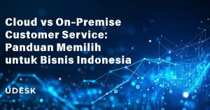 Cloud vs On-Premise Customer Service: Panduan Memilih untuk Bisnis Indonesia