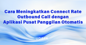 Cara Meningkatkan Connect Rate Outbound Call dengan Aplikasi Pusat Panggilan Otomatis