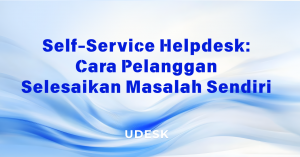 Self-Service Helpdesk: Cara Pelanggan Selesaikan Masalah Sendiri