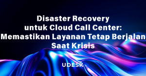 Disaster Recovery untuk Cloud Call Center: Memastikan Layanan Tetap Berjalan Saat Krisis