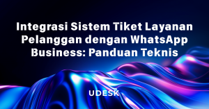 Integrasi Sistem Tiket Layanan Pelanggan dengan WhatsApp Business: Panduan Teknis