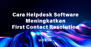 Cara Helpdesk Software Meningkatkan First Contact Resolution