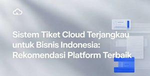 Sistem Tiket Cloud Terjangkau untuk Bisnis Indonesia: Rekomendasi Platform Terbaik