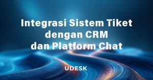 Integrasi Sistem Tiket dengan CRM dan Platform Chat