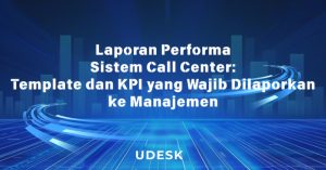 Laporan Performa Sistem Call Center: Template dan KPI yang Wajib Dilaporkan ke Manajemen