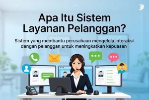 Apa Itu Sistem Layanan Pelanggan? Pengertian, Fungsi, dan Manfaatnya untuk Bisnis
